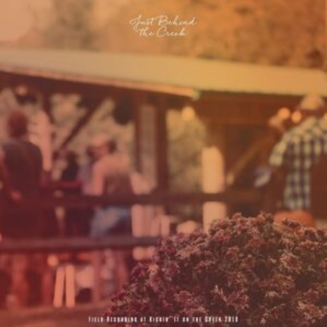 Just Behind The Creek: Field Recording At Kickin' - Just Behind The Creek: Field Recording At Kickin - LP Vinyl Record