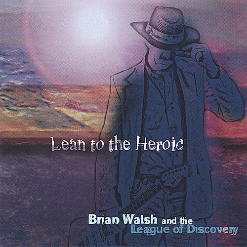 Walsh,brian & The League Of Discovery - Lean To The Heroic - Music CD