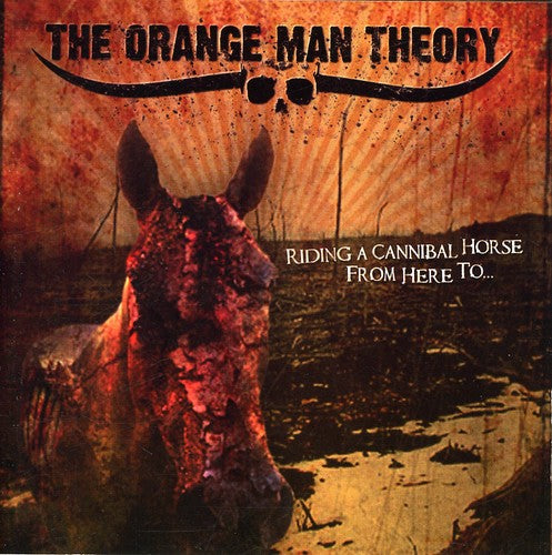 the album cover for The Orange Man Theory - Riding A Cannibal Horse From Here To