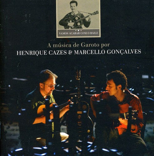 the album cover for Henrique Cazes - Vamos Acabar Com O Baile: A Música De Garoto Por Henrique Cazes & Marcello Gonçalves