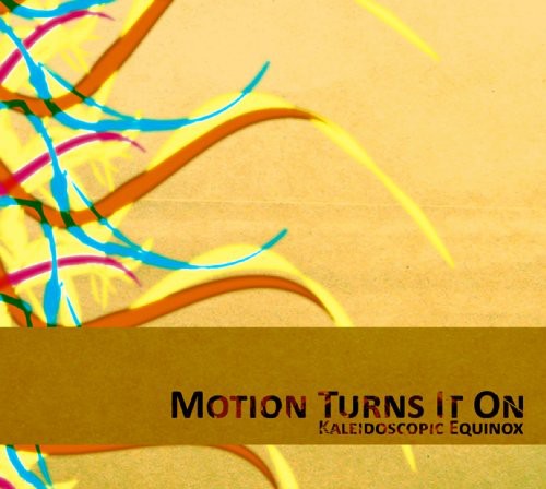 the album cover for Motion Turns It On - Kaleidoscopic Equinox