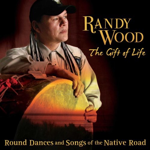 the album cover for Randy Wood - Gift Of Life: Round Dances and Songs Of The Native Road