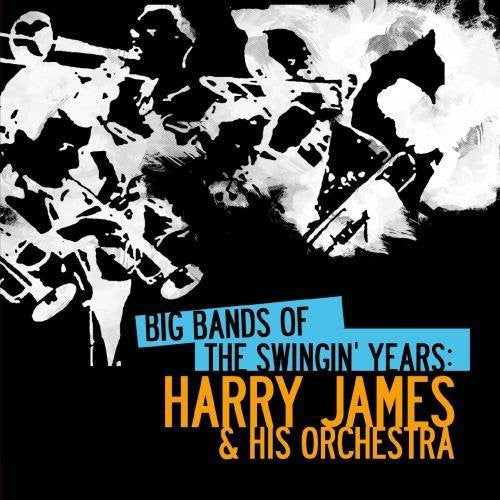 the album cover for Harry James & His Orchestra - Big Bands Swingin Years: Harry James