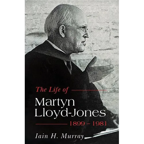 Life of Martyn Lloyd-Jones, 1899-1981