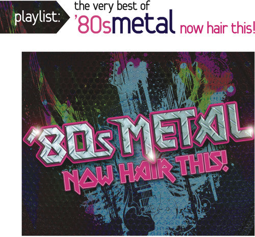 the album cover for Playlist The Very Best Of 80s Metal Now / Var - Playlist: The Very Best of '80s Metal: Now Hair This!
