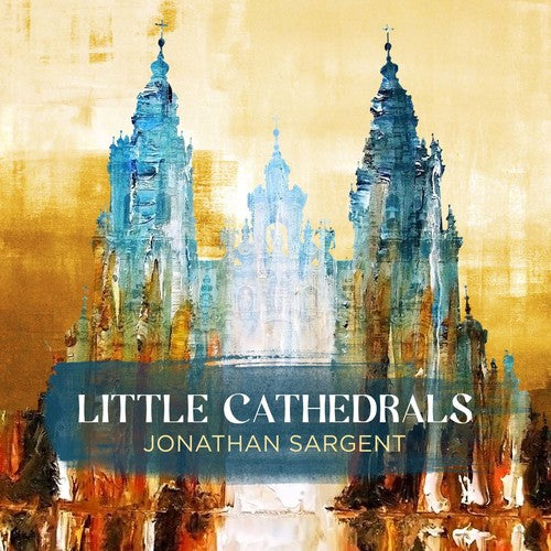 the album cover for Sargent / Sargent / Catchings / Mcgaha - Jonathan Sargent: Little Cathedrals