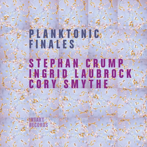 Crump / Laubrock / Smythe - Planktonic Finales - Music CD
