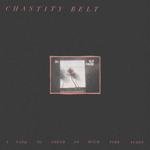 the album cover for Chastity Belt - I Used To Spend So Much Time Alone