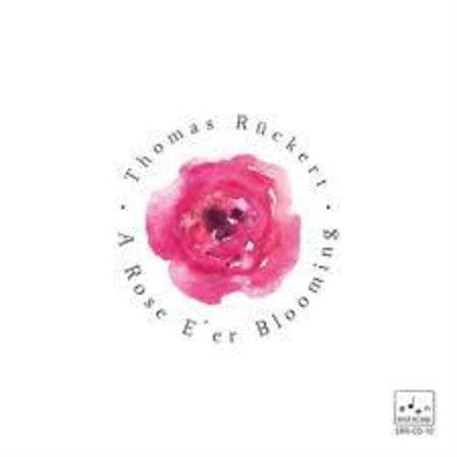 Ruckert,thomas - Rose E'er Blooming - Music CD
