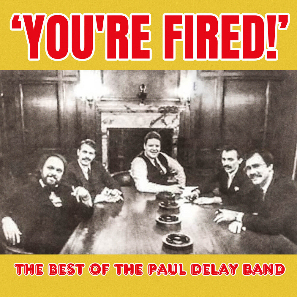 the album cover for Paul DeLay Band - You're Fired! The Best of The Paul Delay Band