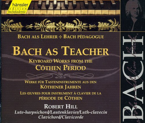 Bach / Hill - Bach As Teacher: Keyboard Works Kothen Period - Music CD