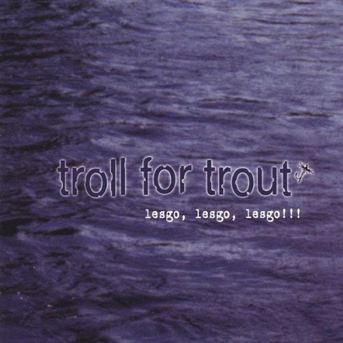 the album cover for Troll For Trout - Lesgo Lesgo Lesgo