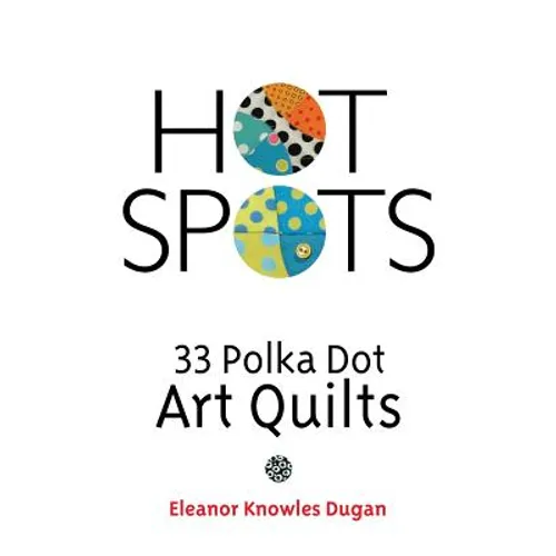 Hot Spots: 33 Polka Dot Art Quilts