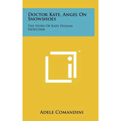 Doctor Kate, Angel on Snowshoes: The Story of Kate Pelham Newcomb