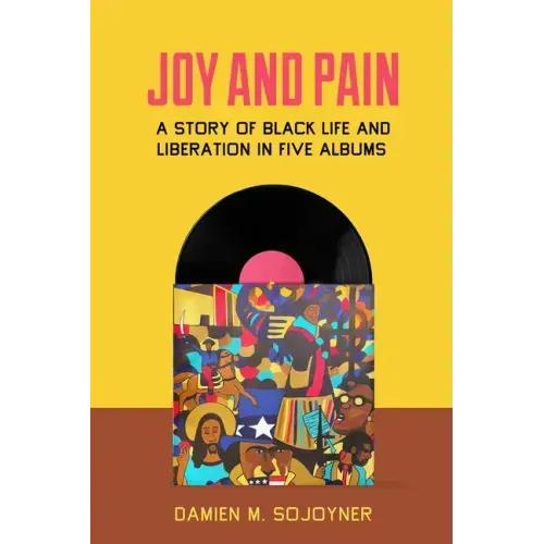 Joy and Pain: A Story of Black Life and Liberation in Five Albums