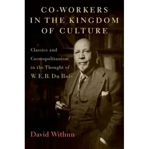 Co-Workers in the Kingdom of Culture: Classics and Cosmopolitanism in the Thought of W. E. B. Du Bois