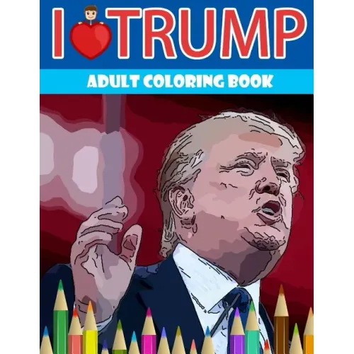 I love Trump Adult coloring book: Donald Trump coloring book (Off-Color Coloring Books)