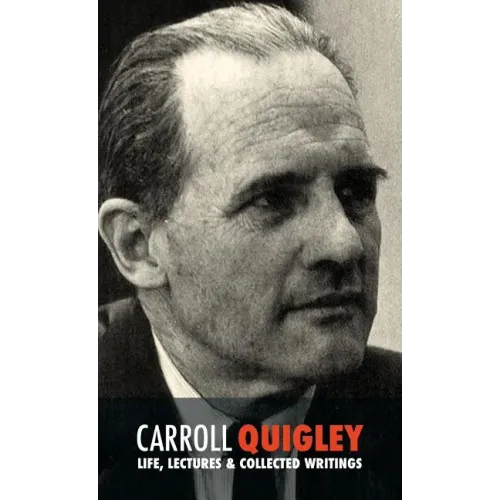 Carroll Quigley: Life, Lectures and Collected Writings