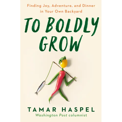 To Boldly Grow: Finding Joy, Adventure, and Dinner in Your Own Backyard