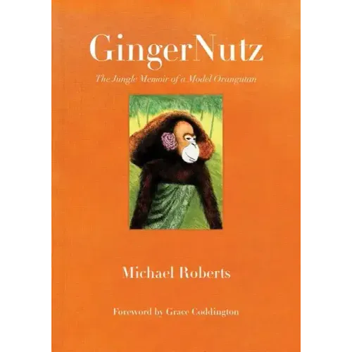 Gingernutz: The Jungle Memoir of a Model Orangutan