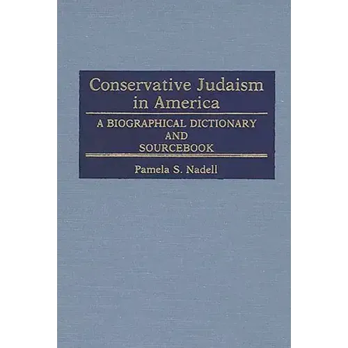 Conservative Judaism in America: A Biographical Dictionary and Sourcebook