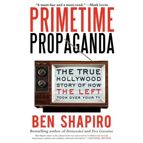 Primetime Propaganda: The True Hollywood Story of How the Left Took Over Your TV