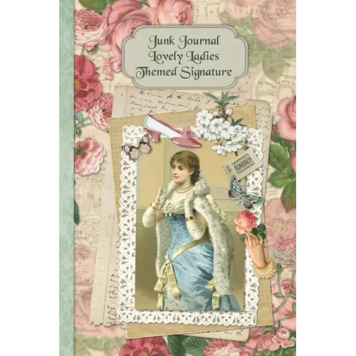 Junk Journal Lovely Ladies Themed Signature: Full color 6 x 9 slim Paperback with ephemera to cut out and paste in - no sewing needed!