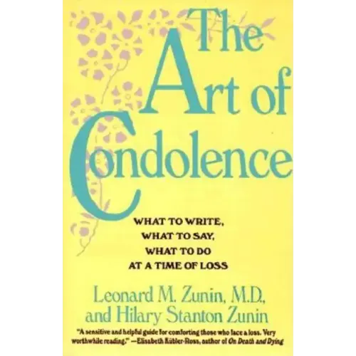 The Art of Condolence: What to Write, What to Say, What to Do at a Time of Loss
