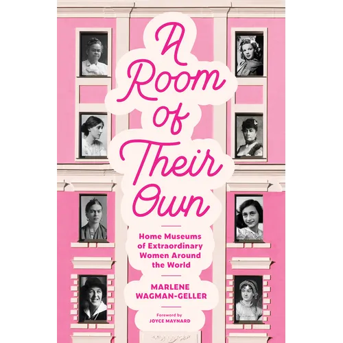 A Room of Their Own: Home Museums of Extraordinary Women Around the World (Women History Book of Museums, Historic Homes of Famous Women, Feminist His