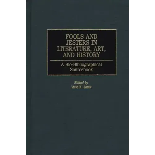 Fools and Jesters in Literature, Art, and History: A Bio-Bibliographical Sourcebook