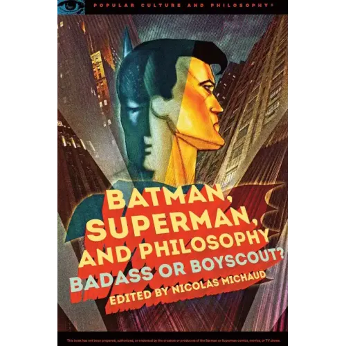 Batman, Superman, and Philosophy: Badass or Boyscout?