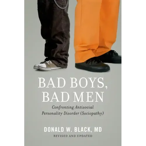Bad Boys, Bad Men: Confronting Antisocial Personality Disorder (Sociopathy) (Revised, Updated)