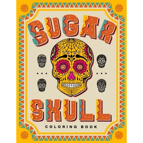 SUGAR SKULL Coloring Book: 70 Plus Designs Inspired by Día de Los Muertos - Day of the Dead - Easy Anti-Stress and Relaxation Patterns for kids and Ad