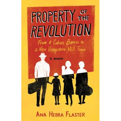 Property of the Revolution: From a Cuban Barrio to a New Hampshire Mill Town--A Memoir