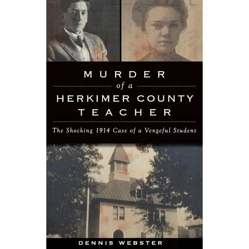 Murder of a Herkimer County Teacher: The Shocking 1914 Case of a Vengeful Student