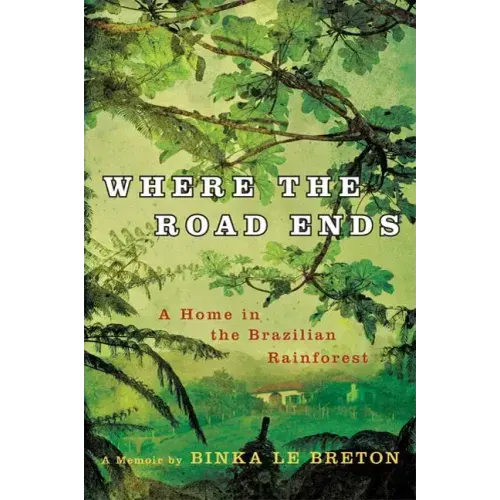 Where the Road Ends: A Home in the Brazilian Rainforest