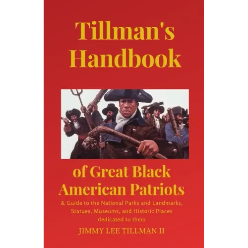 Tillman's Handbook of Great Black American Patriots: and Guide to the National Parks and Landmarks, Statues, Museums, and Historic Places dedicated to
