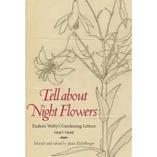 Tell about Night Flowers: Eudora Welty's Gardening Letters, 1940-1949