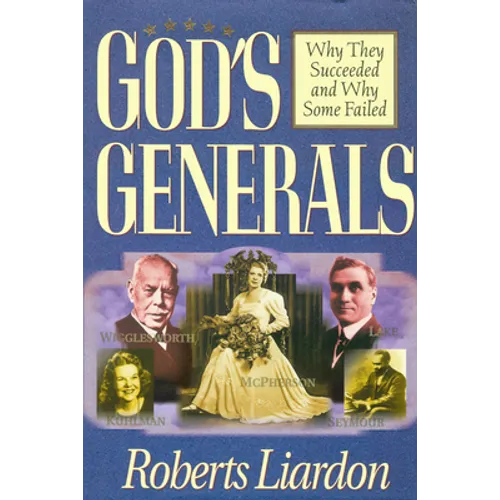 God's Generals: Why They Succeeded and Why Some Failed (Spiritual Biographies of Smith Wigglesworth, Aimee Semple McPherson, William J. Seymour, Kathr