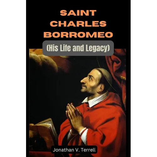 Saint Charles Borromeo: His Life and Legacy