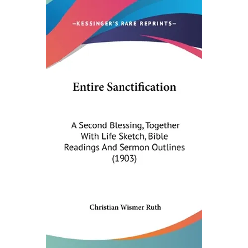 Entire Sanctification: A Second Blessing, Together With Life Sketch, Bible Readings And Sermon Outlines (1903)