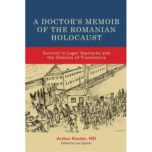 A Doctor's Memoir of the Romanian Holocaust: Survival in Lager Vapniarka and the Ghettos of Transnistria
