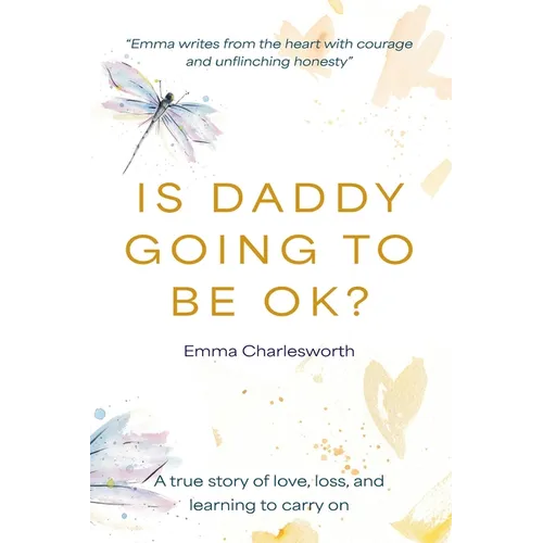 Is Daddy Going To Be Ok?: A true story of love, loss, and learning to carry on