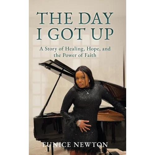 The Day I Got Up: A Story of Healing, Hope, and the Power of Faith