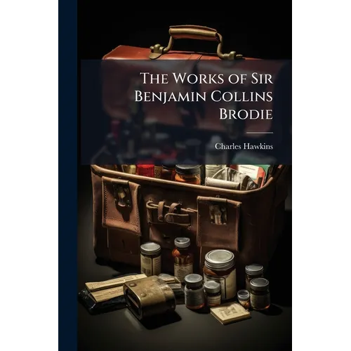 The Works of Sir Benjamin Collins Brodie: With an Autobiography
