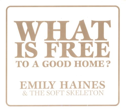 Haines,emily & Soft Skeleton - What Is Free To A Good Home - Music CD