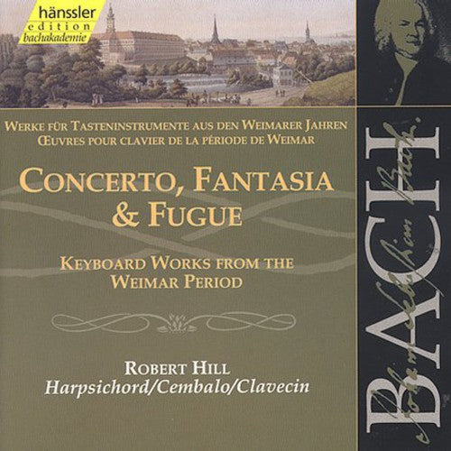 Bach / Hill - Cto Fantasia & Fugue: Weimar Works For Harpsichord - Music CD
