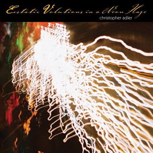 Adler,christopher - Ecstatic Volutions In A Neon Haze - Music CD