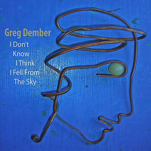 the album cover for Greg Dember - I Don't Know I Think I Fell from the Sky