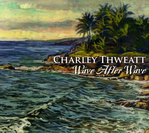 the album cover for Charley Thweatt - Wave After Wave [Digipak]